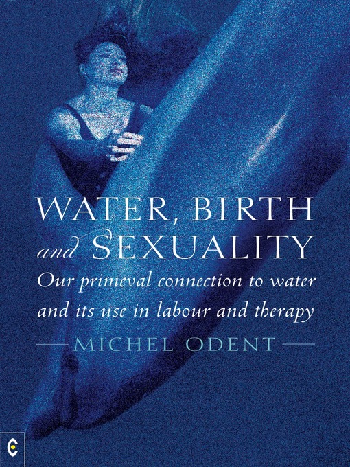 Title details for Water, Birth and Sexuality by Michel Odent - Available